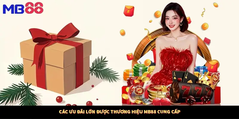Các ưu đãi lớn được thương hiệu Mb88 cung cấp