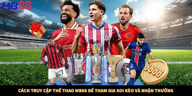 Cách truy cập thể thao MB88 để tham gia soi kèo và nhận thưởng