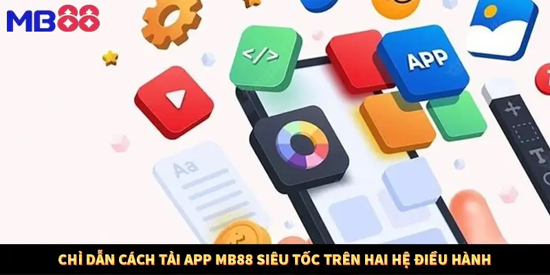 Chỉ dẫn cách tải app MB88 siêu tốc trên hai hệ điều hành
