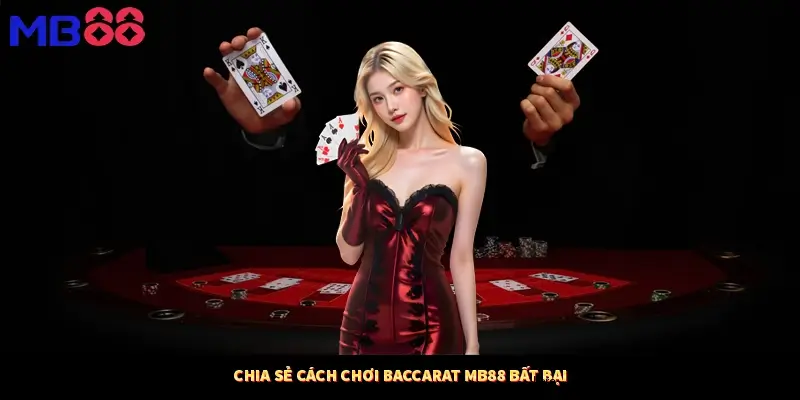 Chia sẻ cách chơi Baccarat MB88 bất bại