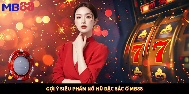 Gợi ý siêu phẩm nổ hũ đặc sắc ở MB88