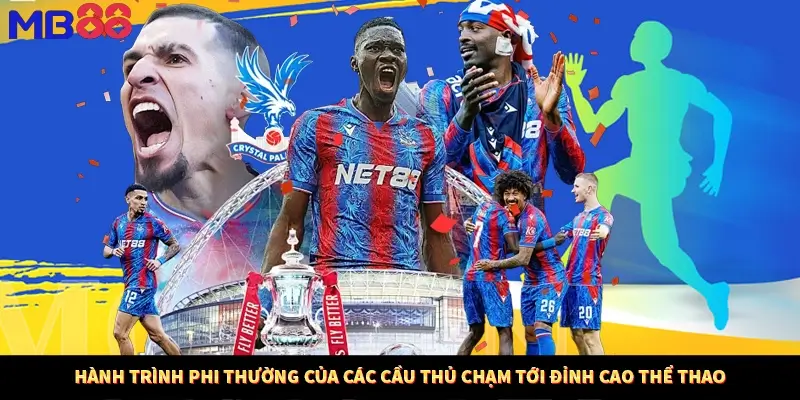 Hành trình phi thường của các cầu thủ chạm tới đỉnh cao thể thao