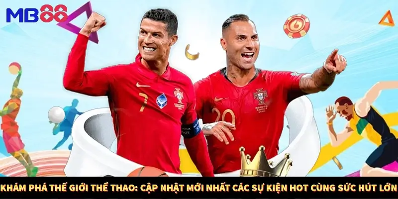 Khám phá thế giới thể thao: cập nhật mới nhất các sự kiện hot cùng sức hút lớn