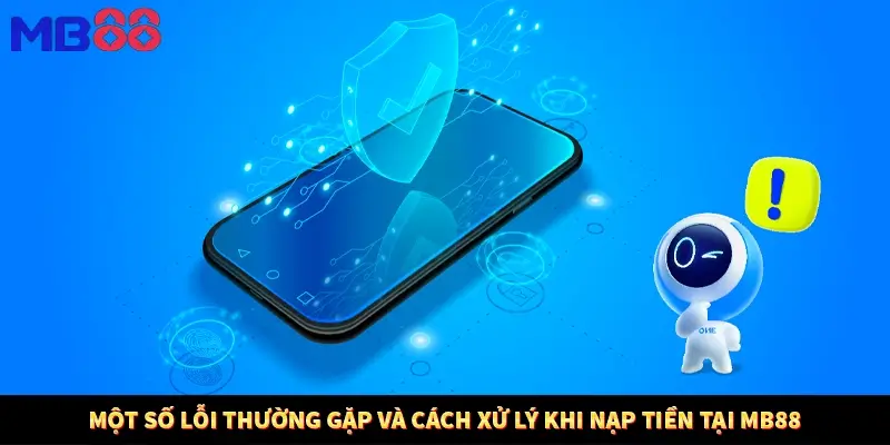Một số lỗi thường gặp và cách xử lý khi nạp tiền tại MB88
