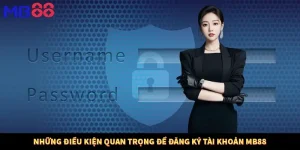 Những điều kiện quan trọng để đăng ký tài khoản MB88