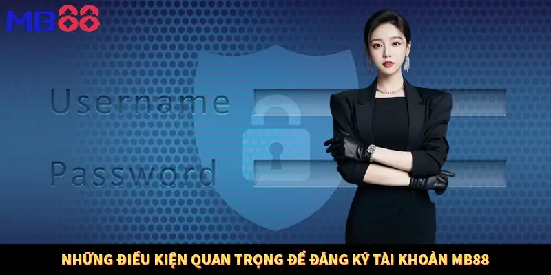 Những điều kiện quan trọng để đăng ký tài khoản MB88