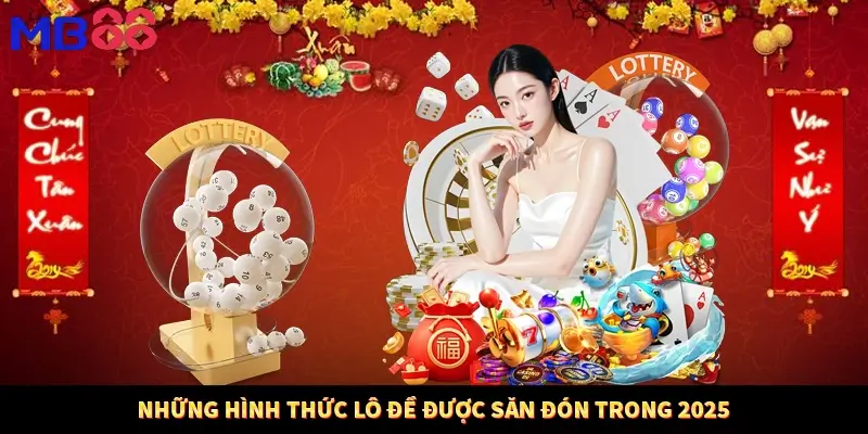 Những hình thức lô đề được săn đón trong 2025