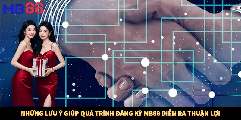 Những lưu ý giúp quá trình đăng ký MB88 diễn ra thuận lợi
