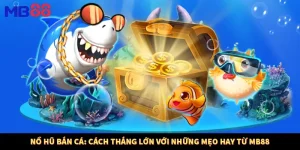 Nổ Hũ Bắn Cá: Cách Thắng Lớn Với Những Mẹo Hay Từ MB88