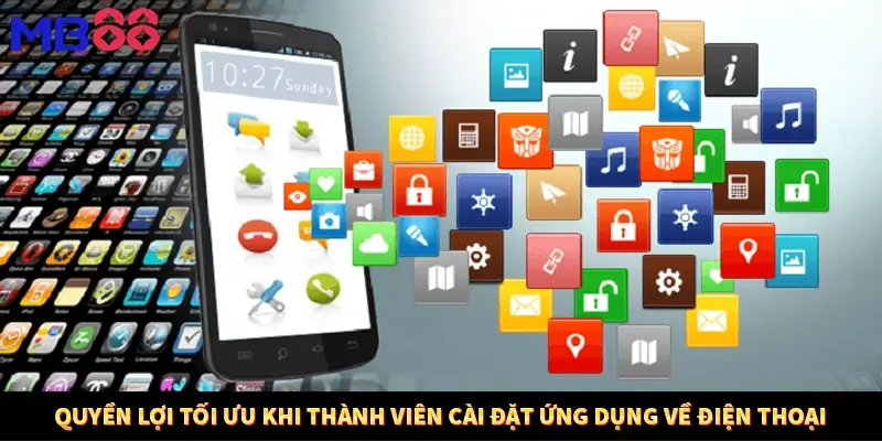 Quyền lợi tối ưu khi thành viên cài đặt ứng dụng về điện thoại
