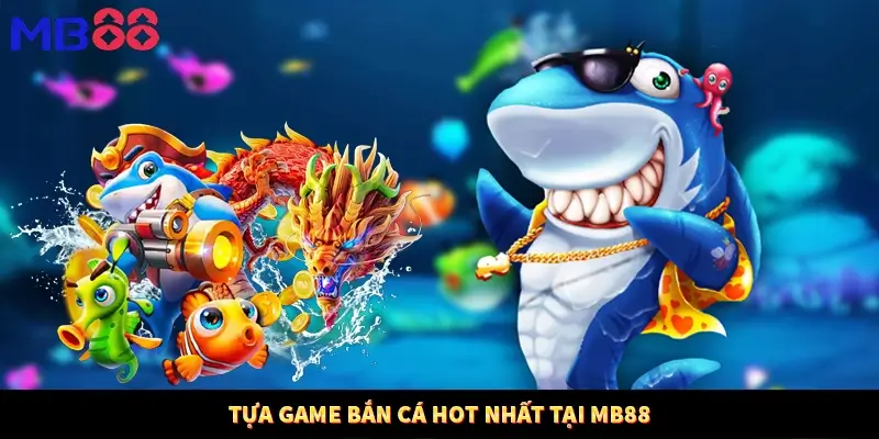 Tựa game bắn cá hot nhất tại MB88