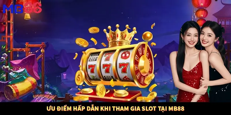 Ưu điểm hấp dẫn khi tham gia slot tại MB88