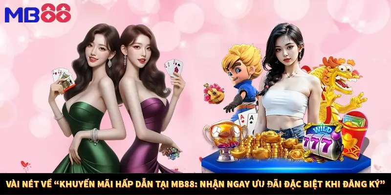 Vài nét về “Khuyến mãi hấp dẫn tại MB88: Nhận ngay ưu đãi đặc biệt khi đăng ký”