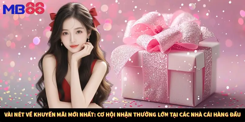 Vài nét về khuyến mãi mới nhất: Cơ hội nhận thưởng lớn tại các nhà cái hàng đầu